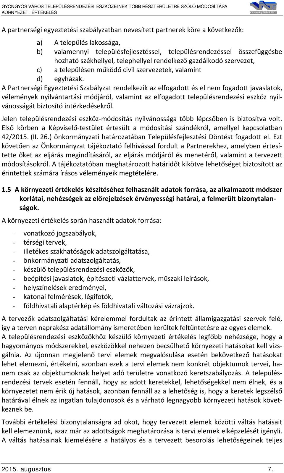 A Partnerségi Egyeztetési Szabályzat rendelkezik az elfogadott és el nem fogadott javaslatok, vélemények nyilvántartási módjáról, valamint az elfogadott településrendezési eszköz nyilvánosságát