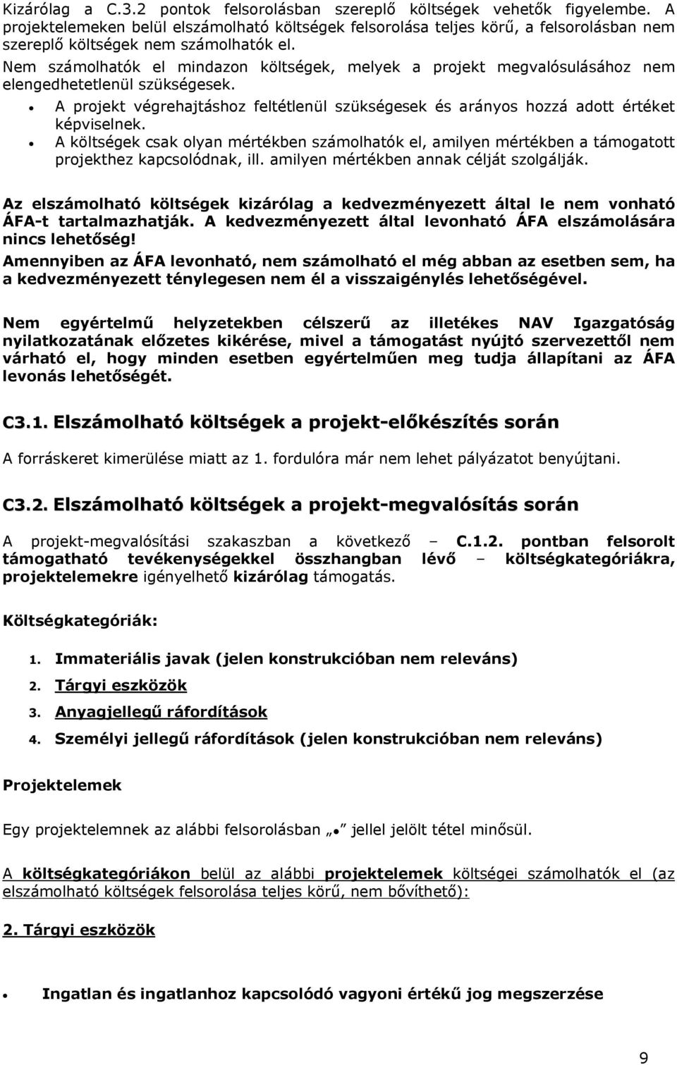 Nem számolhatók el mindazon költségek, melyek a projekt megvalósulásához nem elengedhetetlenül szükségesek. A projekt végrehajtáshoz feltétlenül szükségesek és arányos hozzá adott értéket képviselnek.