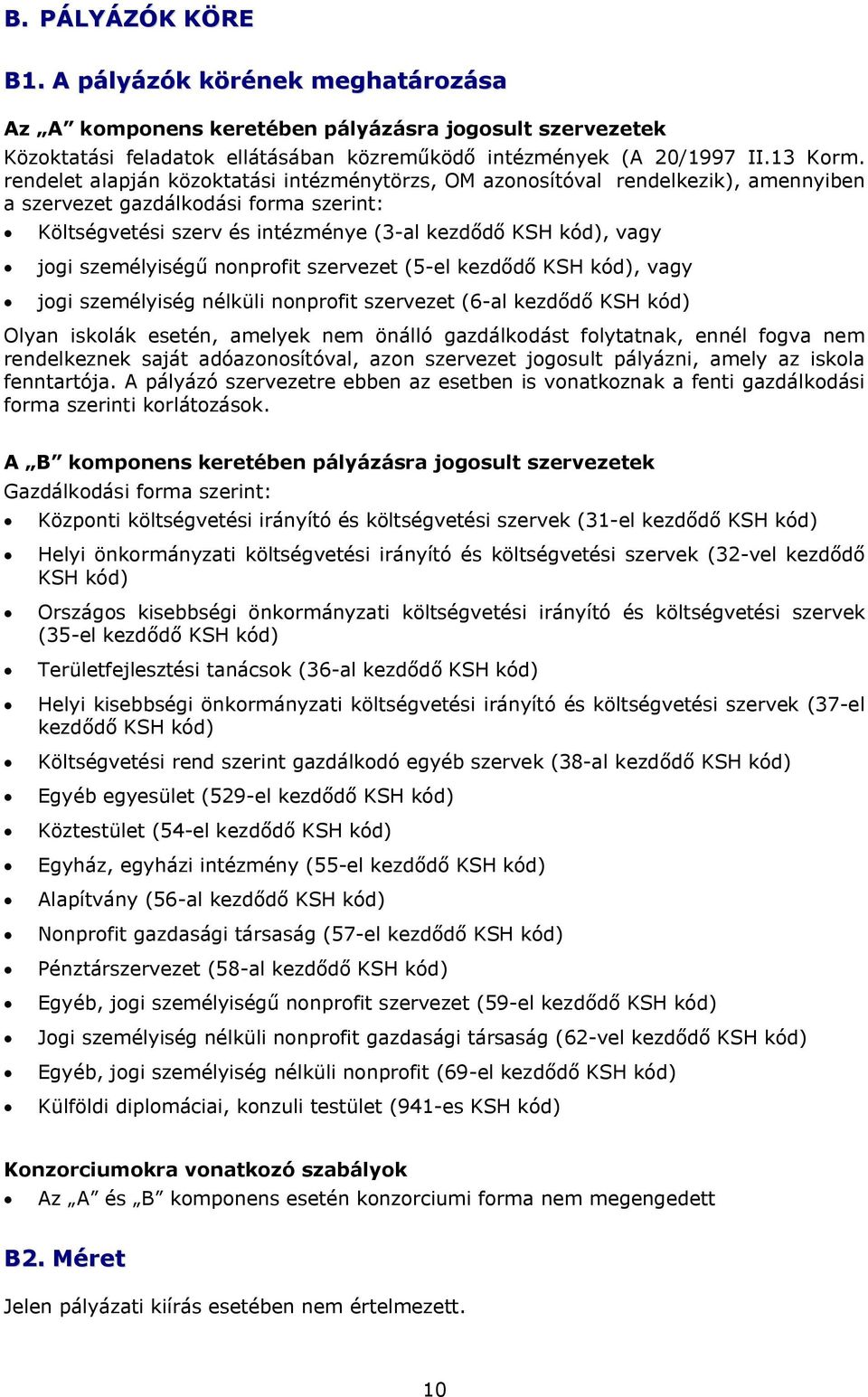 személyiségű nonprofit szervezet (5-el kezdődő KSH kód), vagy jogi személyiség nélküli nonprofit szervezet (6-al kezdődő KSH kód) Olyan iskolák esetén, amelyek nem önálló gazdálkodást folytatnak,