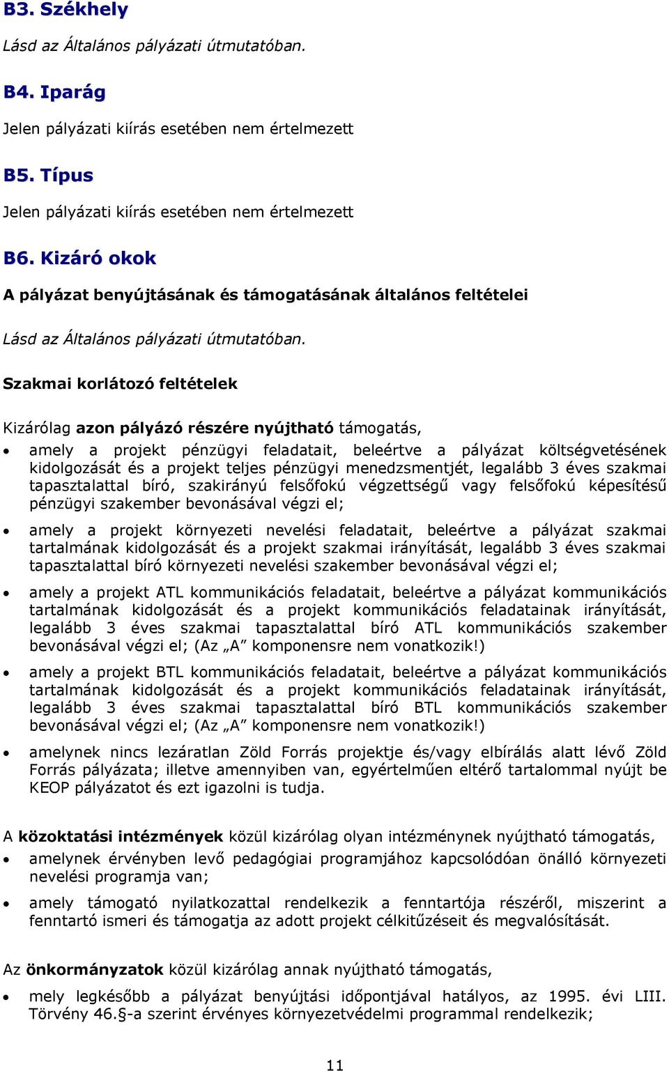 Szakmai korlátozó feltételek Kizárólag azon pályázó részére nyújtható támogatás, amely a projekt pénzügyi feladatait, beleértve a pályázat költségvetésének kidolgozását és a projekt teljes pénzügyi