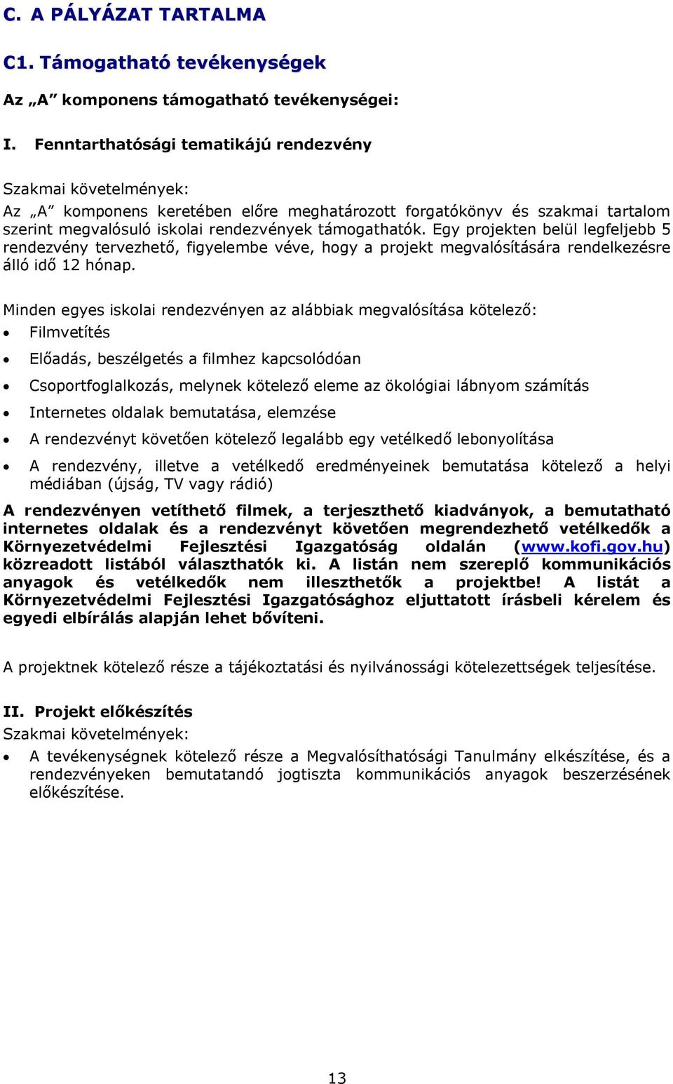 Egy projekten belül legfeljebb 5 rendezvény tervezhető, figyelembe véve, hogy a projekt megvalósítására rendelkezésre álló idő 12 hónap.