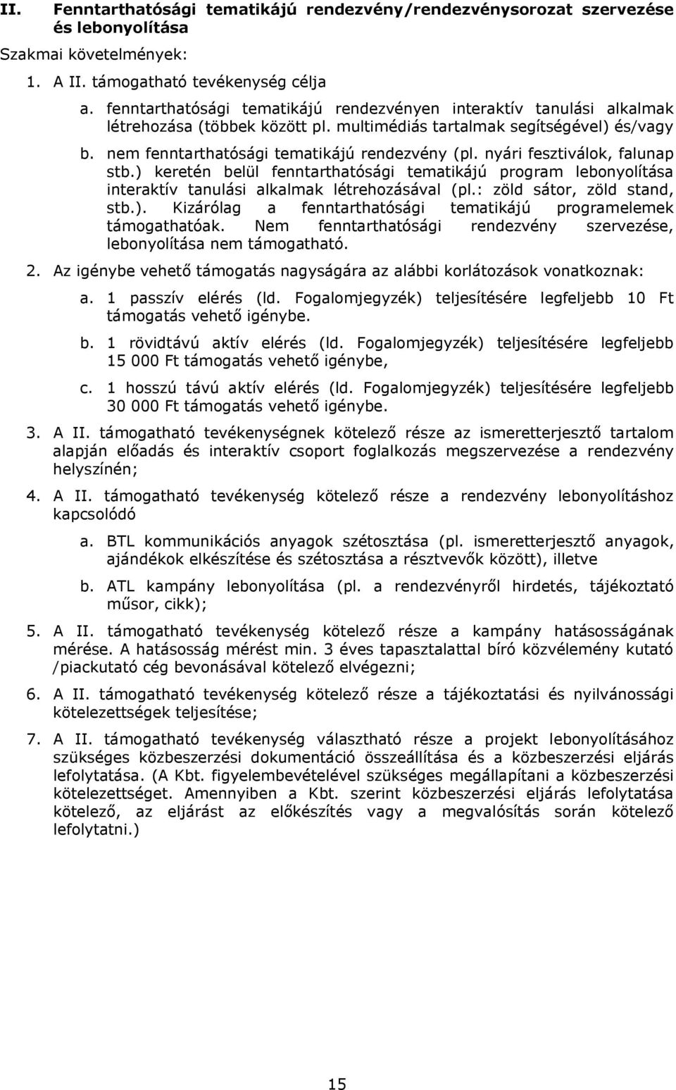 nyári fesztiválok, falunap stb.) keretén belül fenntarthatósági tematikájú program lebonyolítása interaktív tanulási alkalmak létrehozásával (pl.: zöld sátor, zöld stand, stb.). Kizárólag a fenntarthatósági tematikájú programelemek támogathatóak.