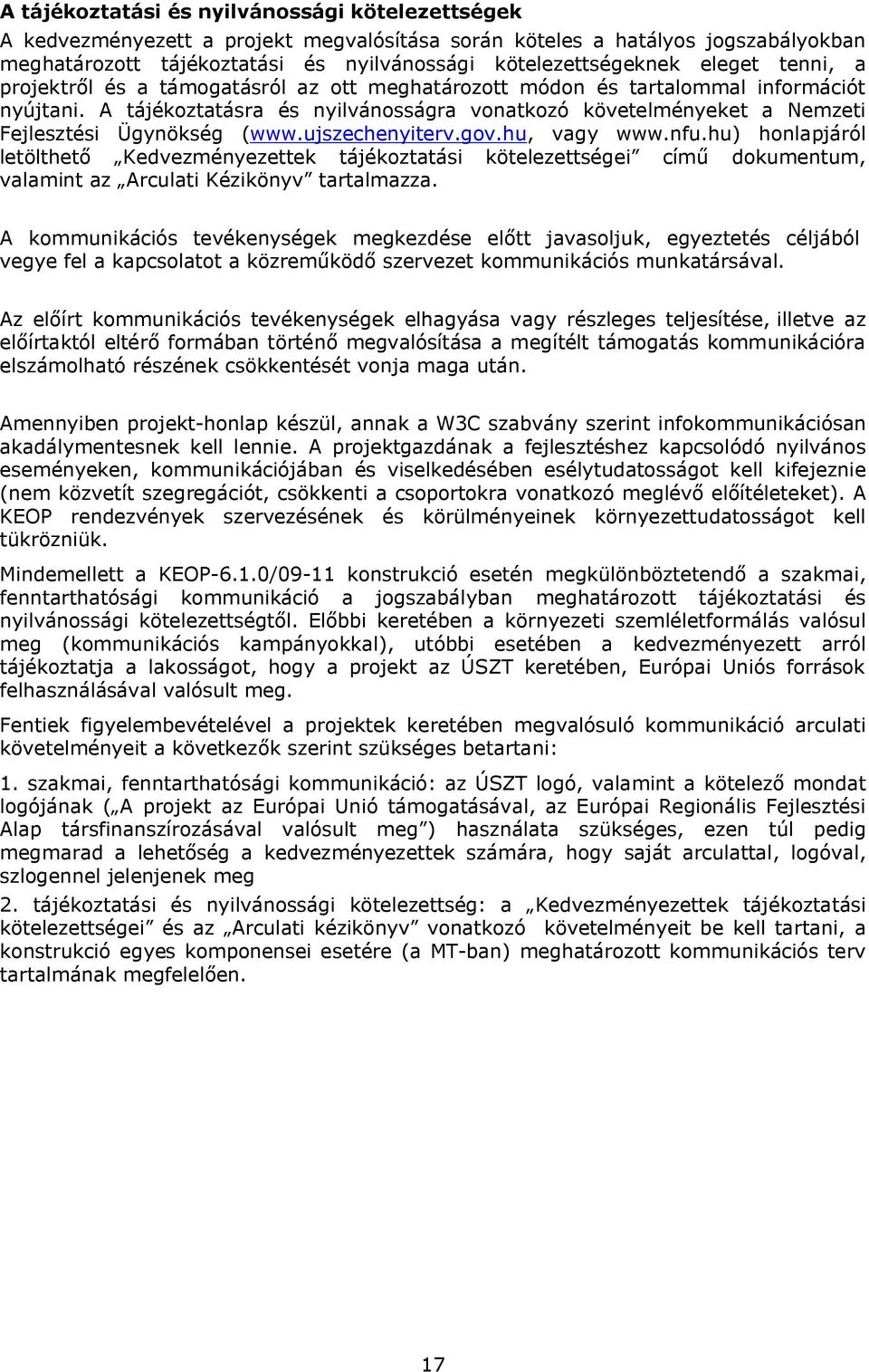 A tájékoztatásra és nyilvánosságra vonatkozó követelményeket a Nemzeti Fejlesztési Ügynökség (www.ujszechenyiterv.gov.hu, vagy www.nfu.