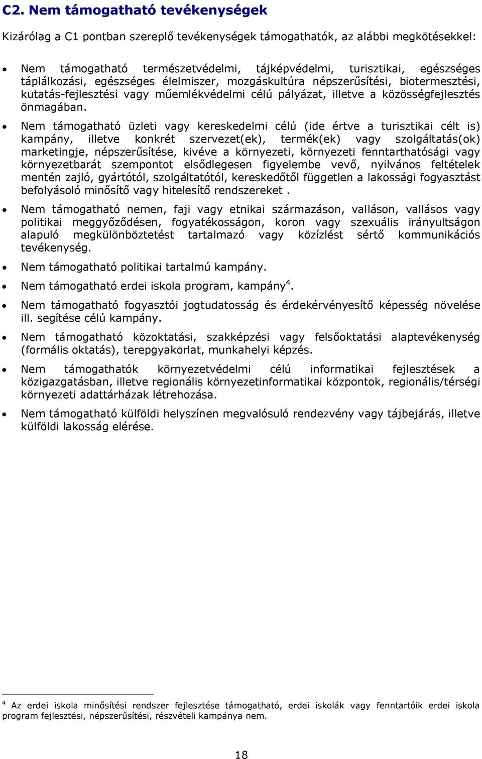 Nem támogatható üzleti vagy kereskedelmi célú (ide értve a turisztikai célt is) kampány, illetve konkrét szervezet(ek), termék(ek) vagy szolgáltatás(ok) marketingje, népszerűsítése, kivéve a