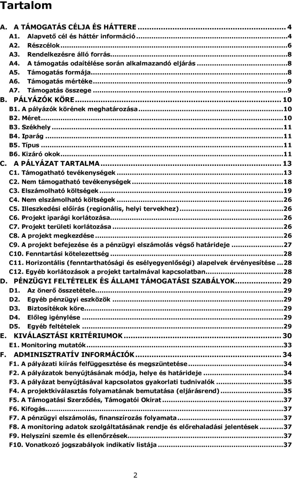 ..11 B6. Kizáró okok...11 C. A PÁLYÁZAT TARTALMA... 13 C1. Támogatható tevékenységek...13 C2. Nem támogatható tevékenységek...18 C3. Elszámolható költségek...19 C4. Nem elszámolható költségek...26 C5.