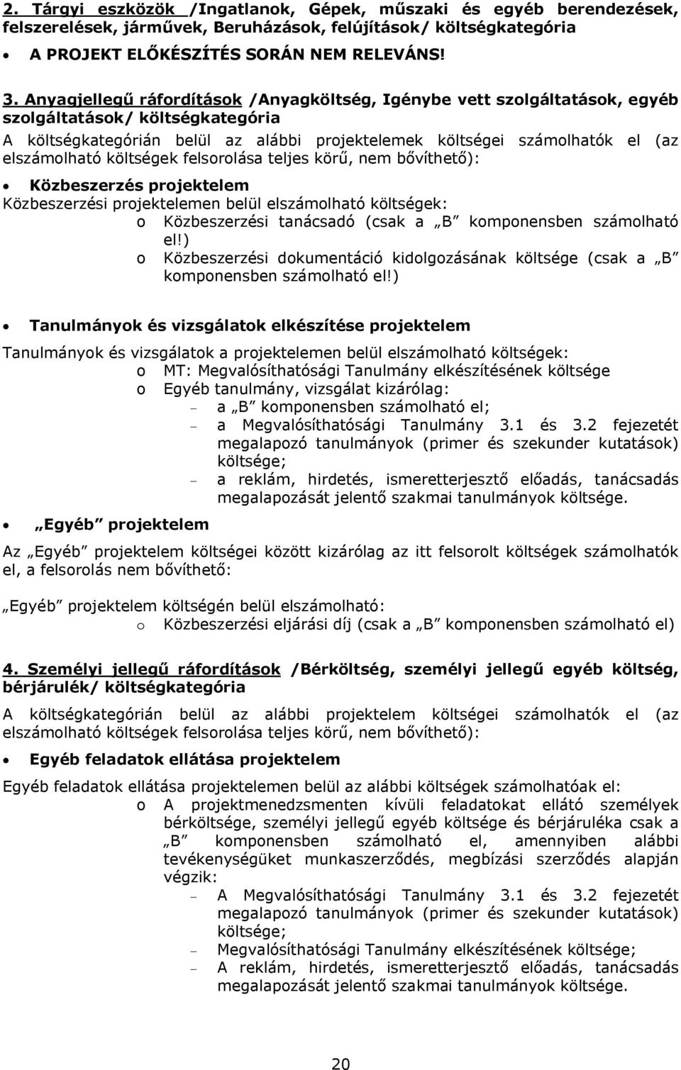 elszámolható költségek felsorolása teljes körű, nem bővíthető): Közbeszerzés projektelem Közbeszerzési projektelemen belül elszámolható költségek: o Közbeszerzési tanácsadó (csak a B komponensben