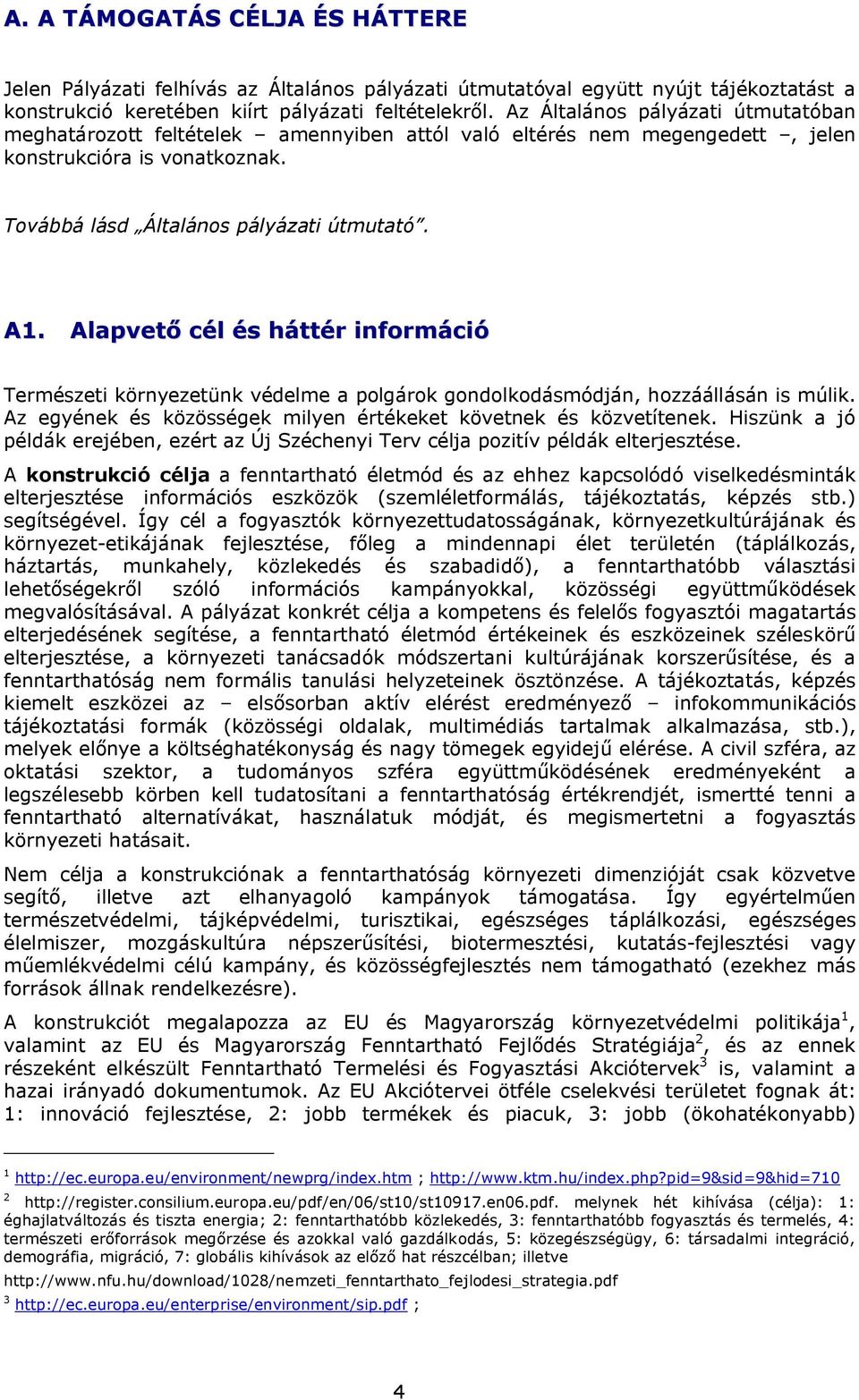 Alapvető cél és háttér információ Természeti környezetünk védelme a polgárok gondolkodásmódján, hozzáállásán is múlik. Az egyének és közösségek milyen értékeket követnek és közvetítenek.