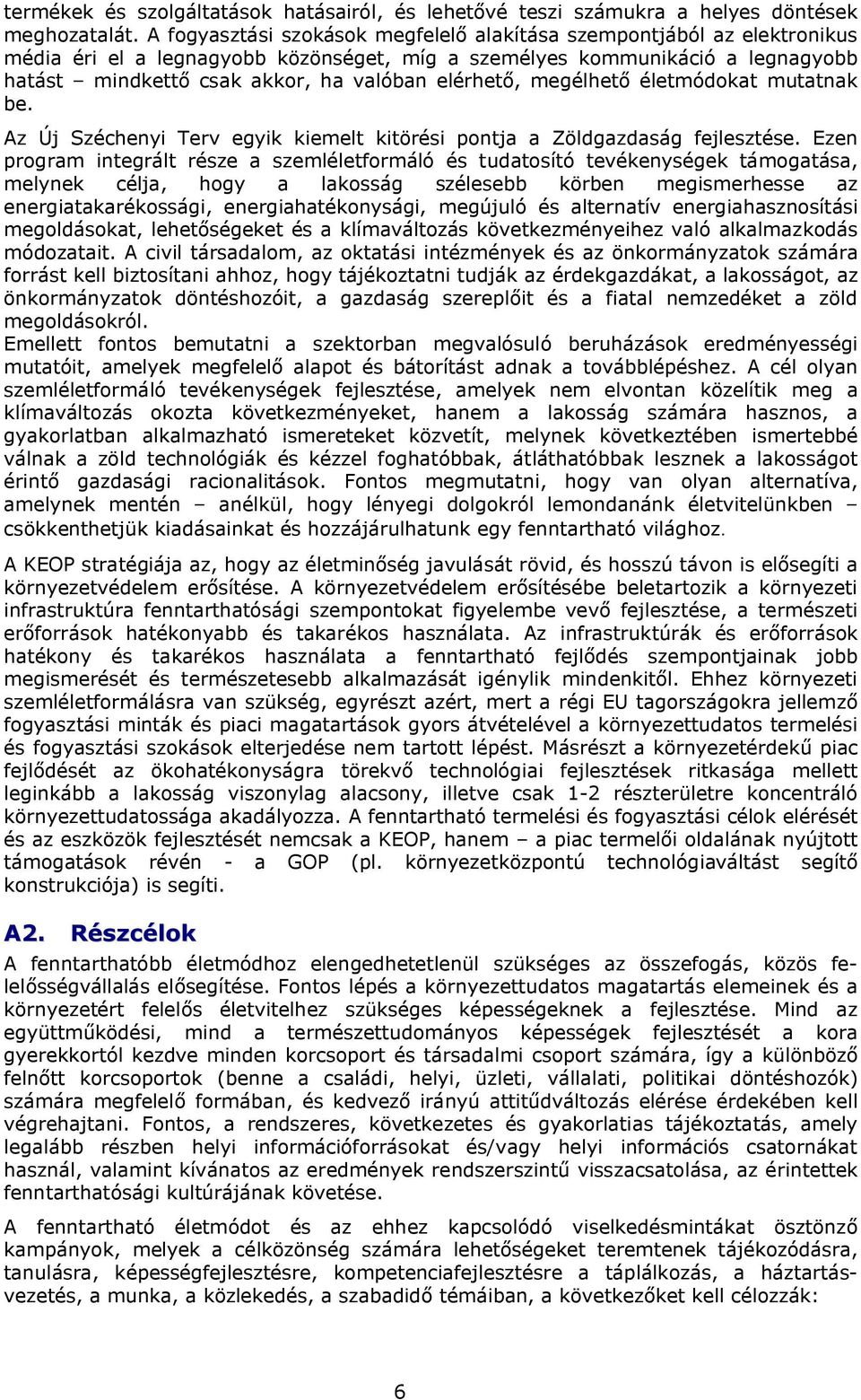elérhető, megélhető életmódokat mutatnak be. Az Új Széchenyi Terv egyik kiemelt kitörési pontja a Zöldgazdaság fejlesztése.