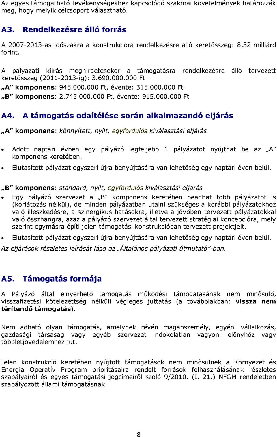 A pályázati kiírás meghirdetésekor a támogatásra rendelkezésre álló tervezett keretösszeg (2011-2013-ig): 3.690.000.000 Ft A komponens: 945.000.000 Ft, évente: 315.000.000 Ft B komponens: 2.745.000.000 Ft, évente: 915.
