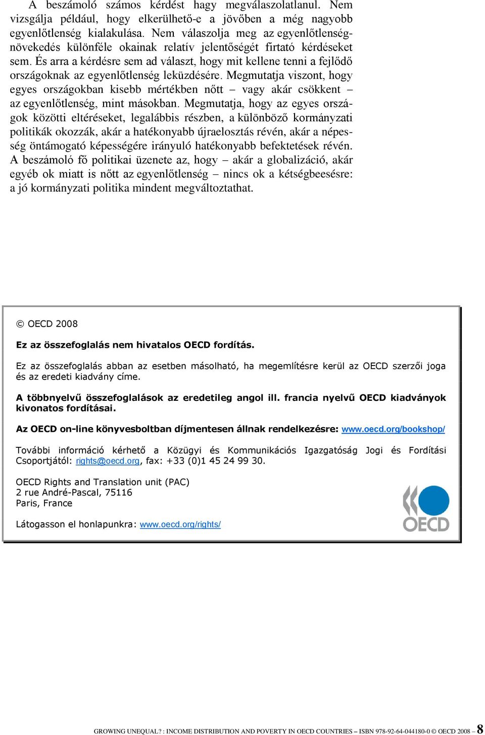És arra a kérdésre sem ad választ, hogy mit kellene tenni a fejlődő országoknak az egyenlőtlenség leküzdésére.