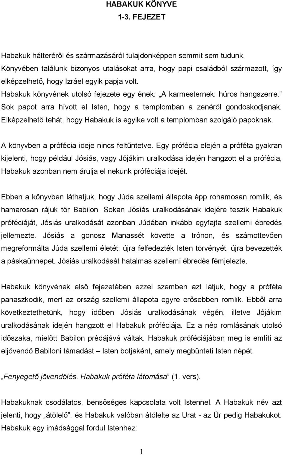 Habakuk könyvének utolsó fejezete egy ének: A karmesternek: húros hangszerre. Sok papot arra hívott el Isten, hogy a templomban a zenérıl gondoskodjanak.
