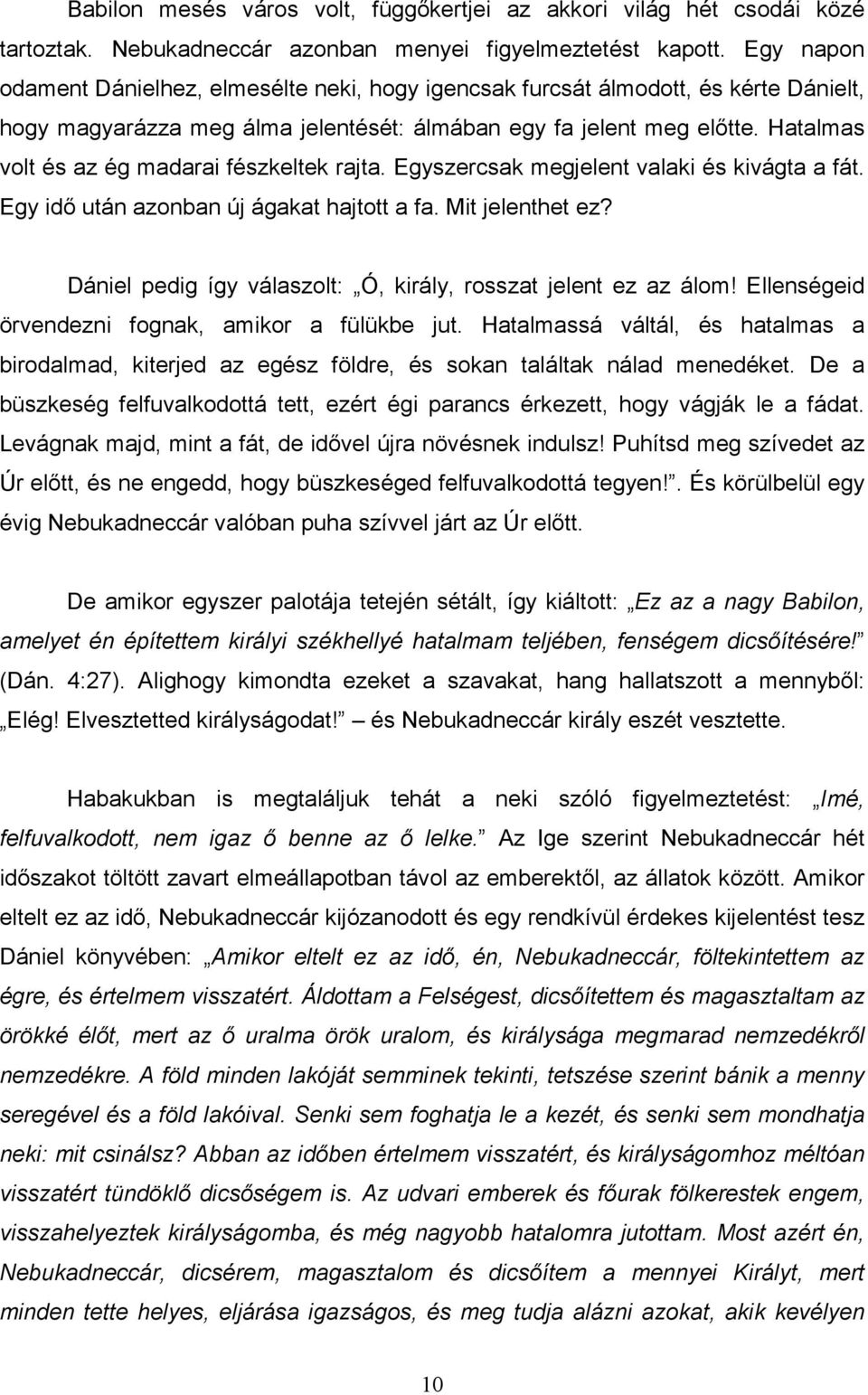 Hatalmas volt és az ég madarai fészkeltek rajta. Egyszercsak megjelent valaki és kivágta a fát. Egy idı után azonban új ágakat hajtott a fa. Mit jelenthet ez?