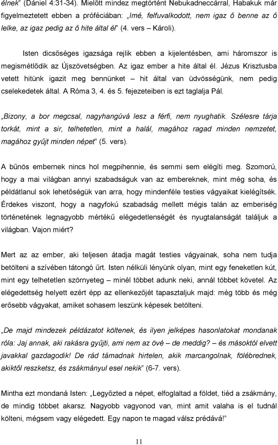 Isten dicsıséges igazsága rejlik ebben a kijelentésben, ami háromszor is megismétlıdik az Újszövetségben. Az igaz ember a hite által él.