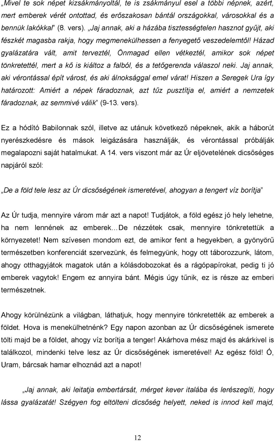 Házad gyalázatára vált, amit terveztél, Önmagad ellen vétkeztél, amikor sok népet tönkretettél, mert a kı is kiáltoz a falból, és a tetıgerenda válaszol neki.
