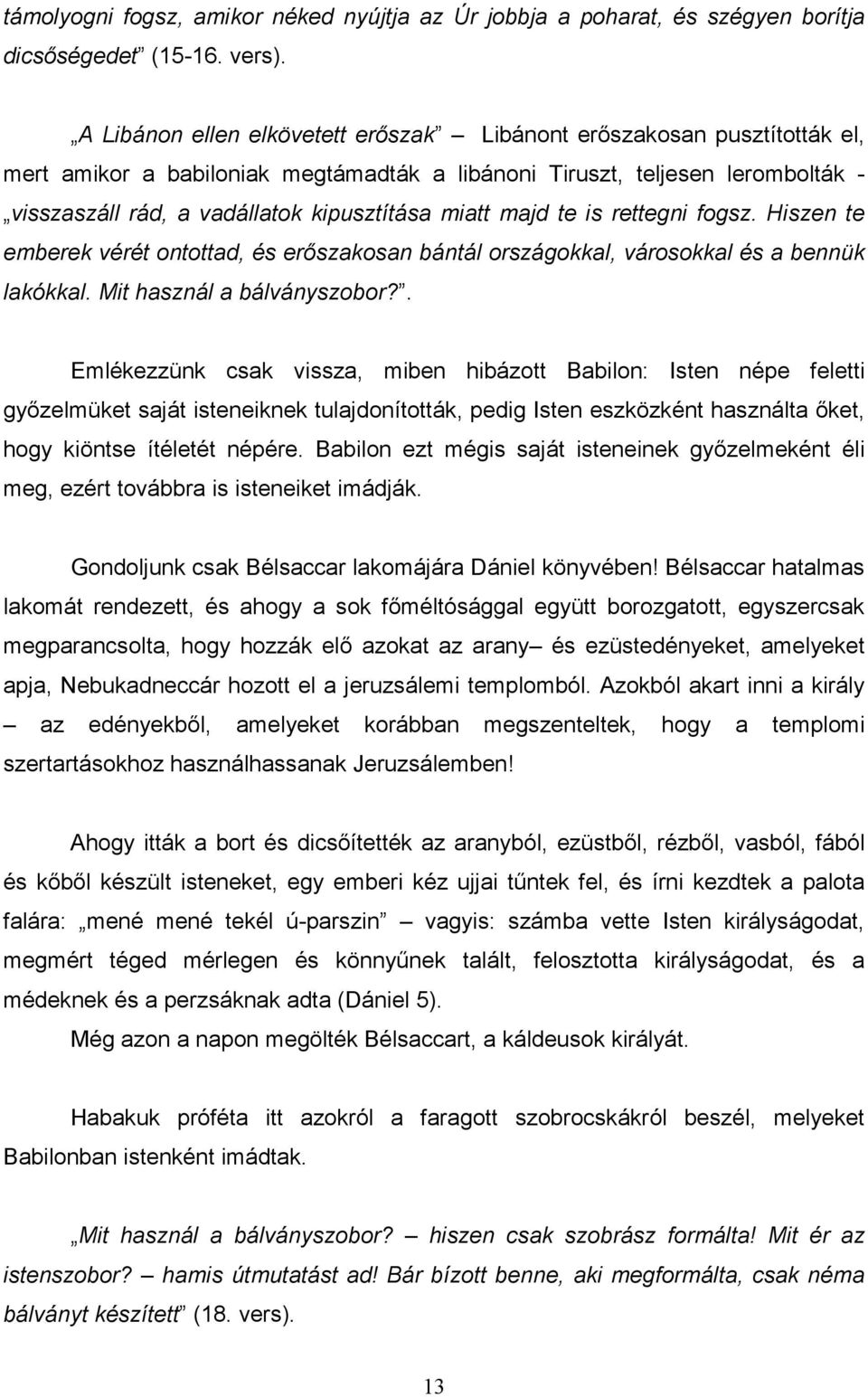 miatt majd te is rettegni fogsz. Hiszen te emberek vérét ontottad, és erıszakosan bántál országokkal, városokkal és a bennük lakókkal. Mit használ a bálványszobor?