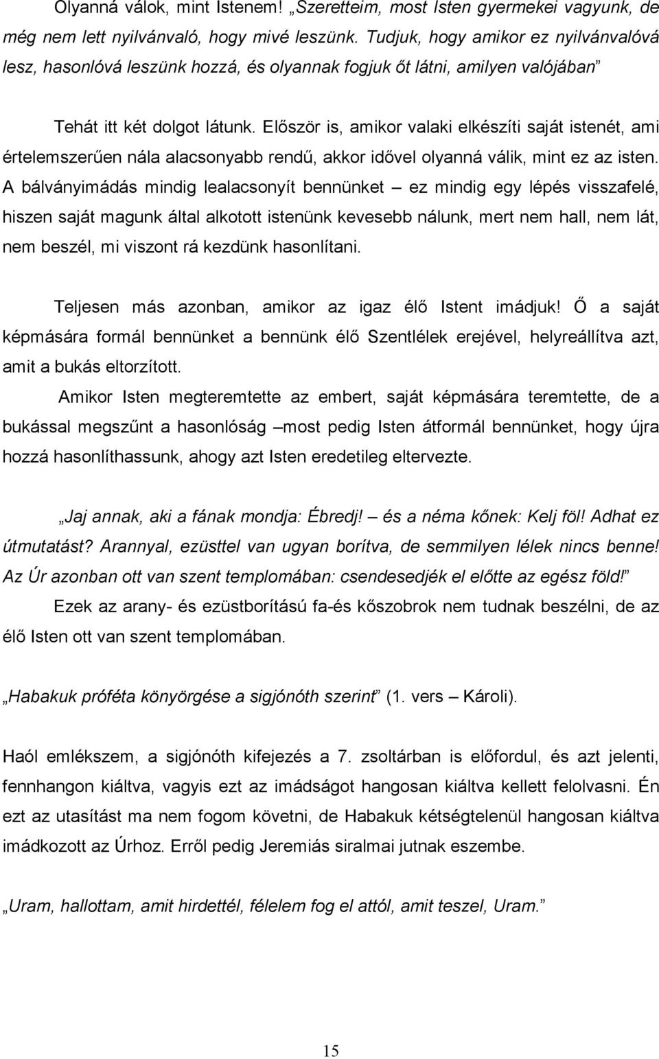 Elıször is, amikor valaki elkészíti saját istenét, ami értelemszerően nála alacsonyabb rendő, akkor idıvel olyanná válik, mint ez az isten.