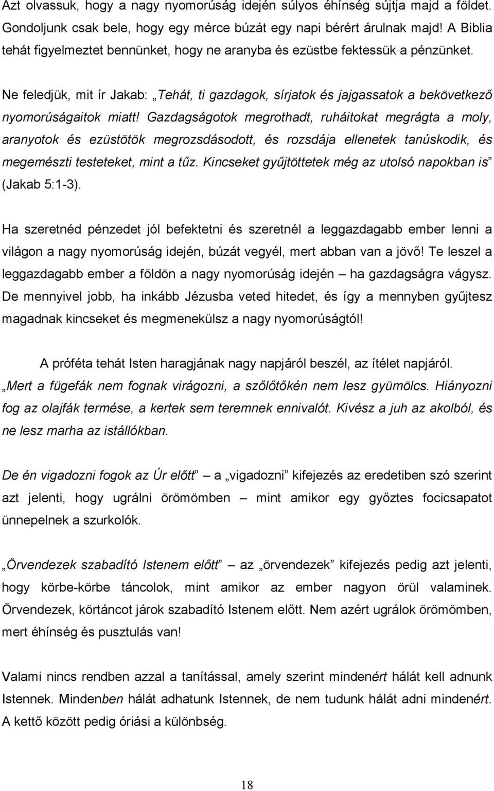 Gazdagságotok megrothadt, ruháitokat megrágta a moly, aranyotok és ezüstötök megrozsdásodott, és rozsdája ellenetek tanúskodik, és megemészti testeteket, mint a tőz.