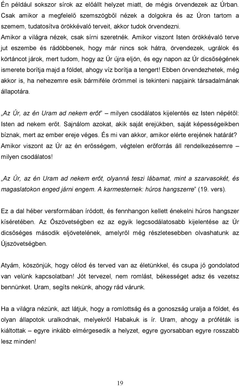 Amikor viszont Isten örökkévaló terve jut eszembe és rádöbbenek, hogy már nincs sok hátra, örvendezek, ugrálok és körtáncot járok, mert tudom, hogy az Úr újra eljön, és egy napon az Úr dicsıségének