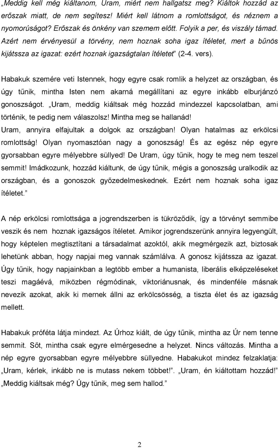 Azért nem érvényesül a törvény, nem hoznak soha igaz ítéletet, mert a bőnös kijátssza az igazat: ezért hoznak igazságtalan ítéletet (2-4. vers).