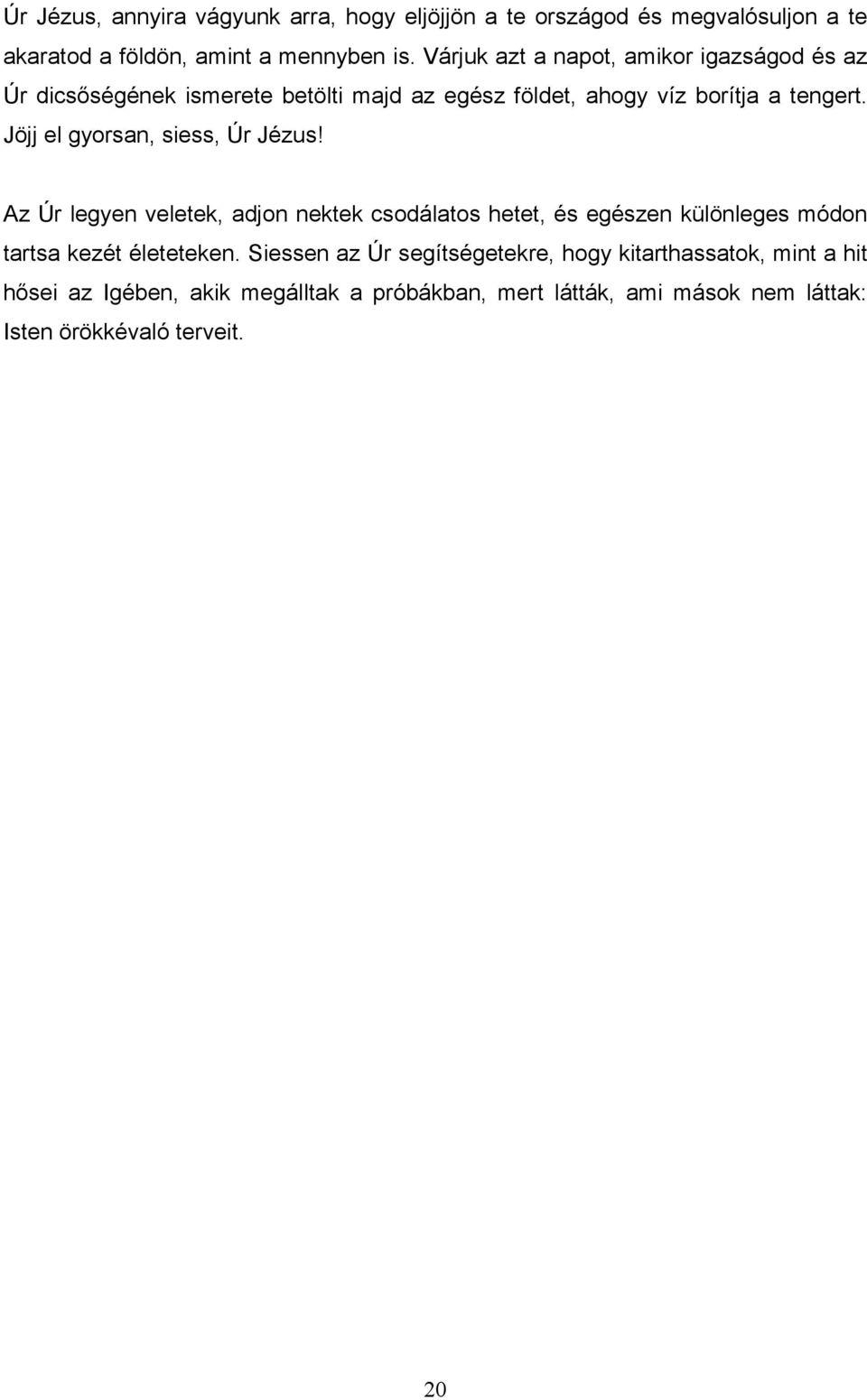 Jöjj el gyorsan, siess, Úr Jézus! Az Úr legyen veletek, adjon nektek csodálatos hetet, és egészen különleges módon tartsa kezét életeteken.