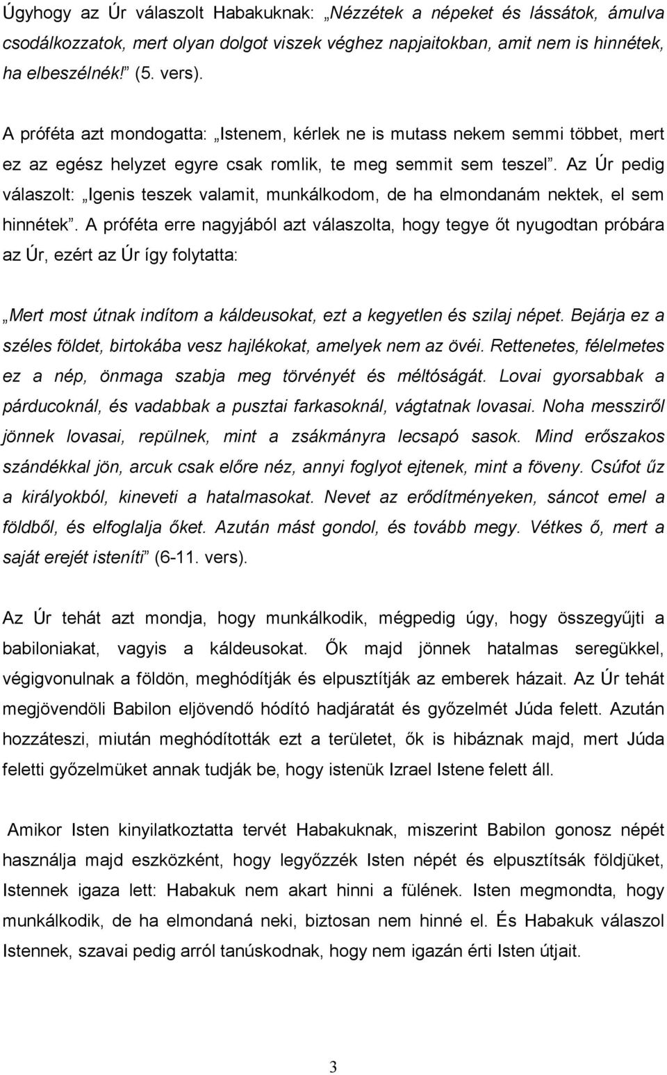 Az Úr pedig válaszolt: Igenis teszek valamit, munkálkodom, de ha elmondanám nektek, el sem hinnétek.