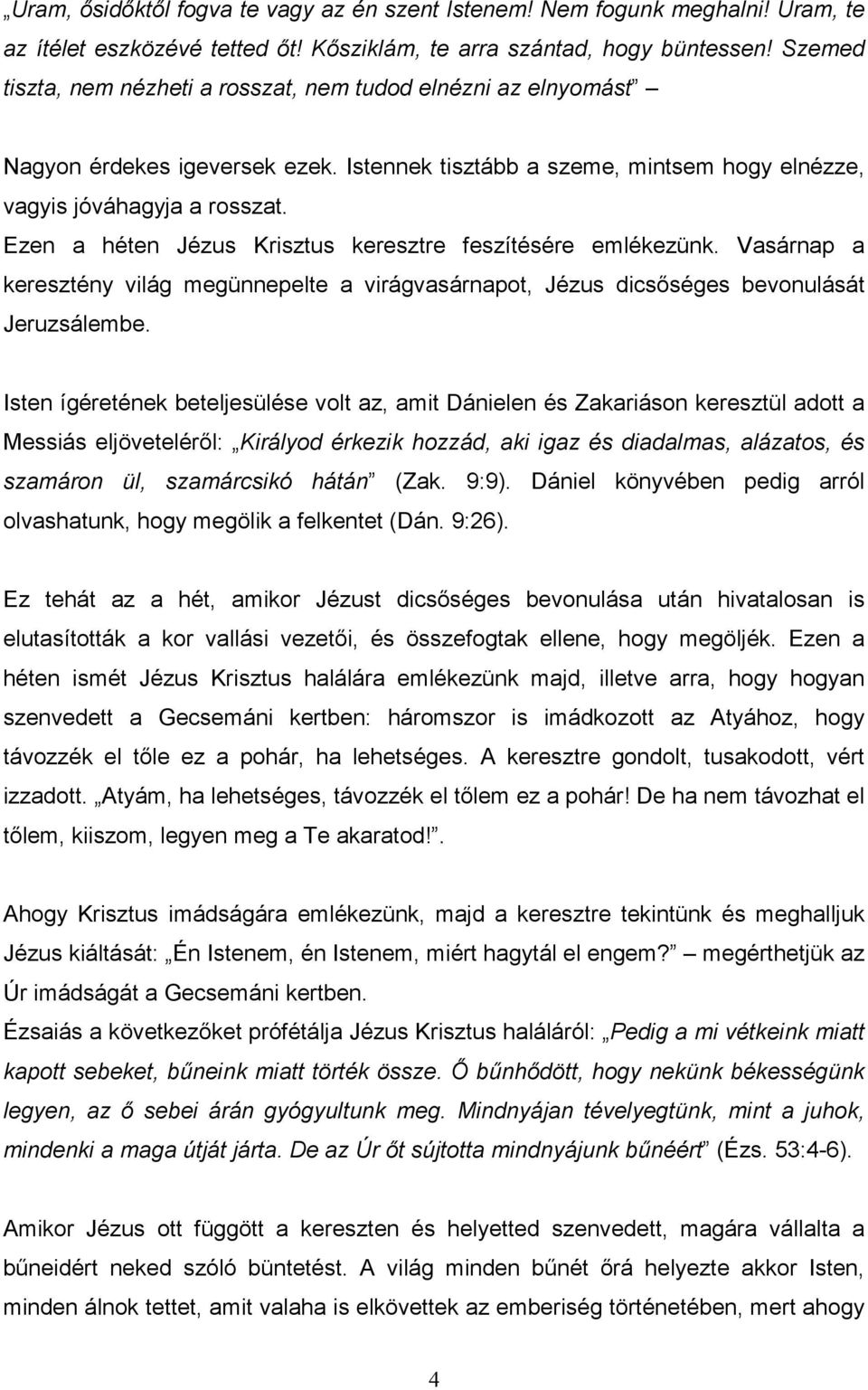 Ezen a héten Jézus Krisztus keresztre feszítésére emlékezünk. Vasárnap a keresztény világ megünnepelte a virágvasárnapot, Jézus dicsıséges bevonulását Jeruzsálembe.