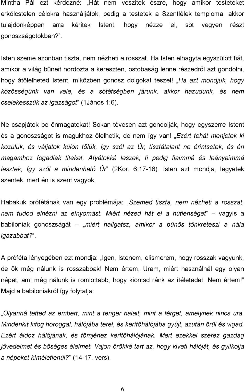 Ha Isten elhagyta egyszülött fiát, amikor a világ bőneit hordozta a kereszten, ostobaság lenne részedrıl azt gondolni, hogy átölelheted Istent, miközben gonosz dolgokat teszel!