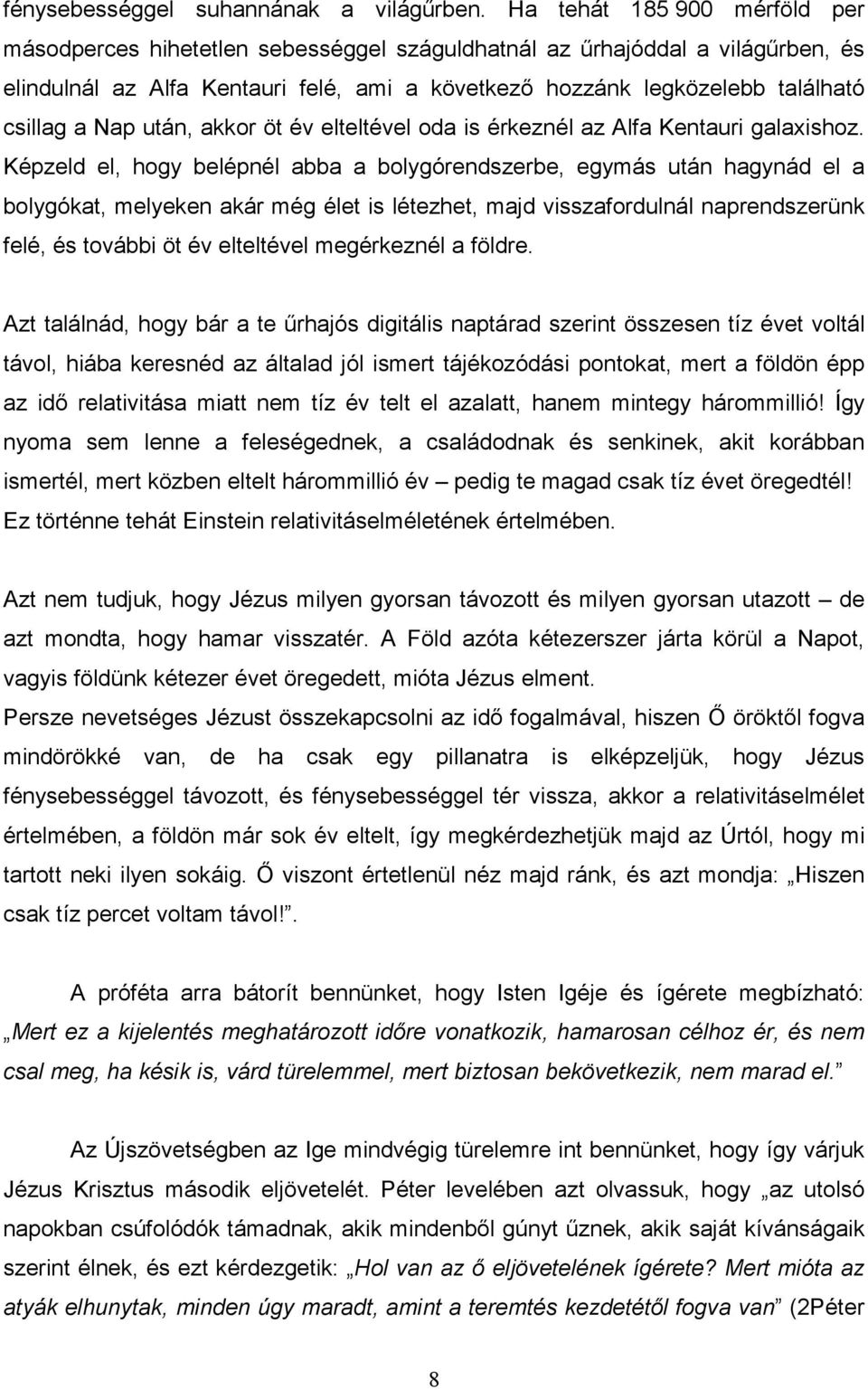 Nap után, akkor öt év elteltével oda is érkeznél az Alfa Kentauri galaxishoz.