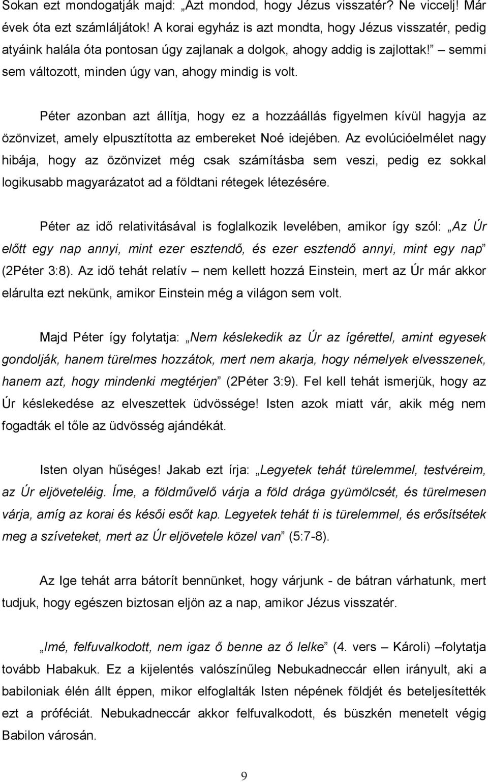 Péter azonban azt állítja, hogy ez a hozzáállás figyelmen kívül hagyja az özönvizet, amely elpusztította az embereket Noé idejében.