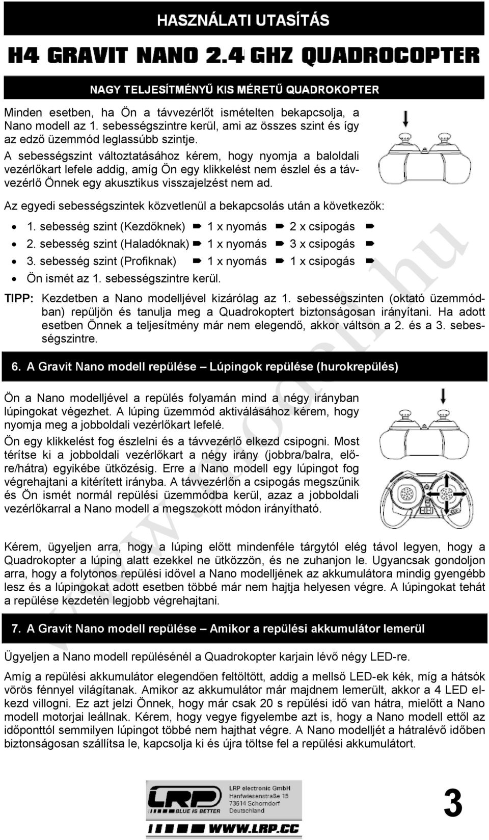 Az egyedi sebességszintek közvetlenül a bekapcsolás után a következők: 1. sebesség szint (Kezdőknek) 1 x nyomás 2 x csipogás 2. sebesség szint (Haladóknak) 1 x nyomás 3 x csipogás 3.