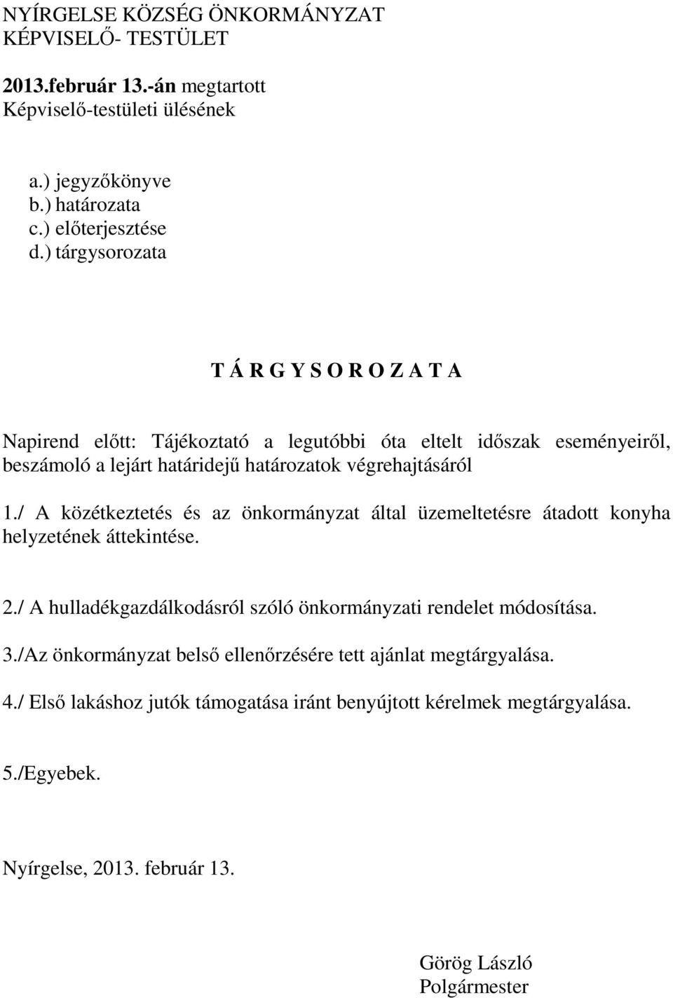 / A közétkeztetés és az önkormányzat által üzemeltetésre átadott konyha helyzetének áttekintése. 2./ A hulladékgazdálkodásról szóló önkormányzati rendelet módosítása. 3.