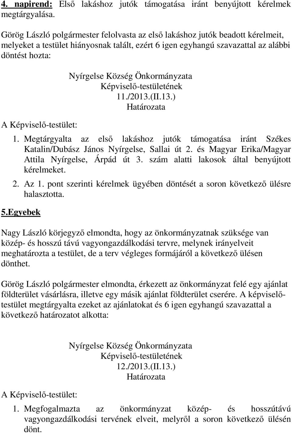 Megtárgyalta az első lakáshoz jutók támogatása iránt Székes Katalin/Dubász János Nyírgelse, Sallai út 2. és Magyar Erika/Magyar Attila Nyírgelse, Árpád út 3.