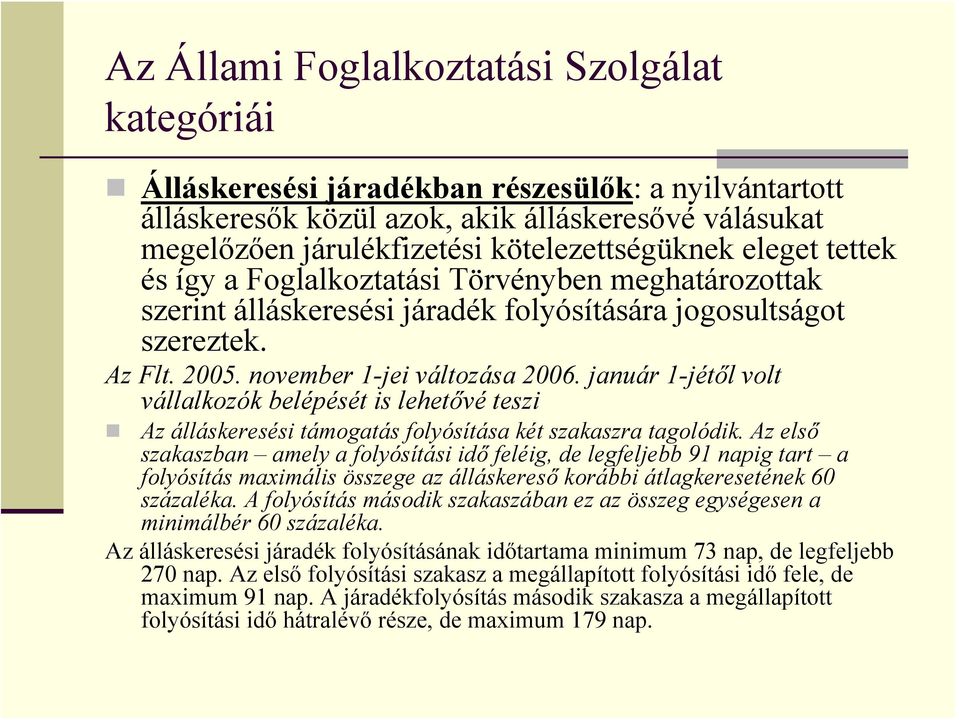 január 1-jétől volt vállalkozók belépését is lehetővé teszi Az álláskeresési támogatás folyósítása két szakaszra tagolódik.