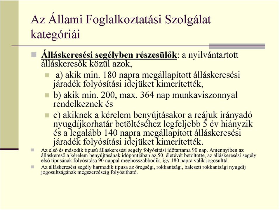 364 nap munkaviszonnyal rendelkeznek és c) akiknek a kérelem benyújtásakor a reájuk irányadó nyugdíjkorhatár betöltéséhez legfeljebb 5 év hiányzik és a legalább 140 napra megállapított álláskeresési