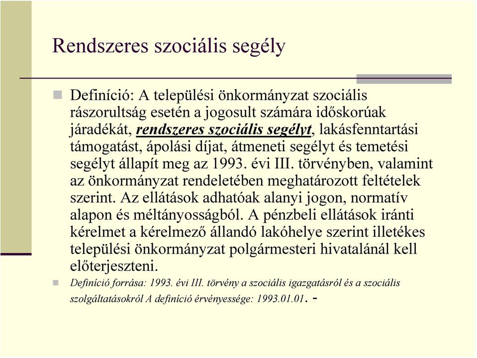 törvényben, valamint az önkormányzat rendeletében meghatározott feltételek szerint. Az ellátások adhatóak alanyi jogon, normatív alapon és méltányosságból.