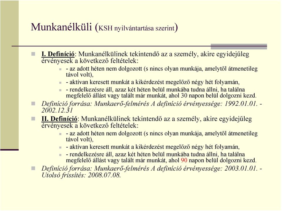 aktívan keresett munkát a kikérdezést megelőző négy hét folyamán, - rendelkezésre áll, azaz két héten belül munkába tudna állni, ha találna megfelelő állást vagy talált már munkát, ahol 30 napon