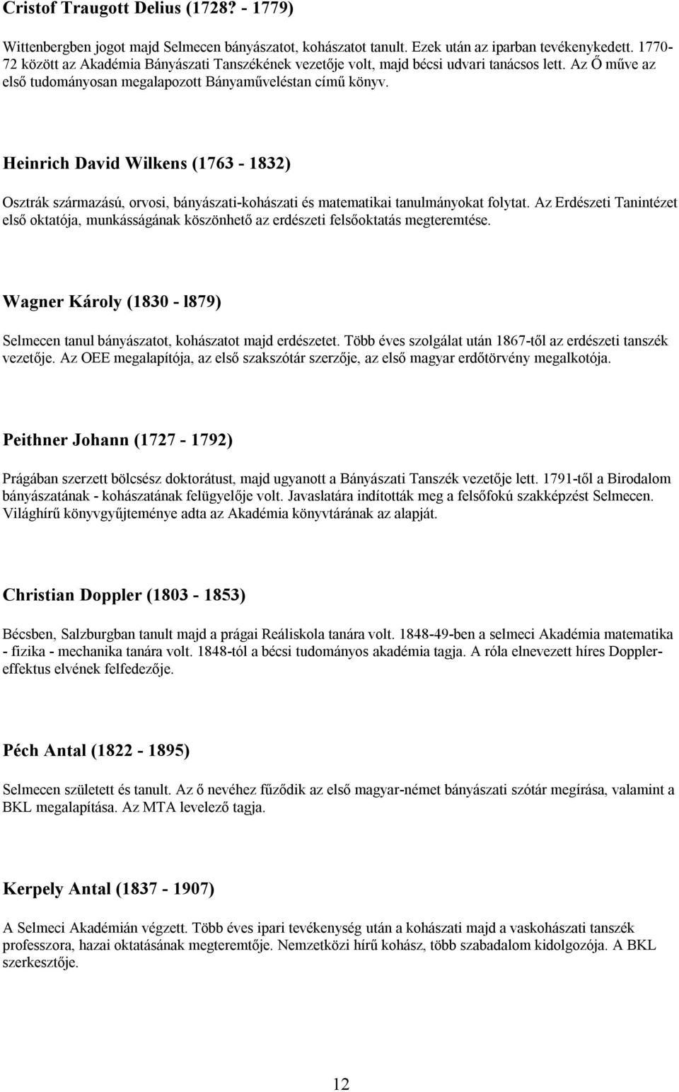 Heinrich David Wilkens (1763-1832) Osztrák származású, orvosi, bányászati-kohászati és matematikai tanulmányokat folytat.