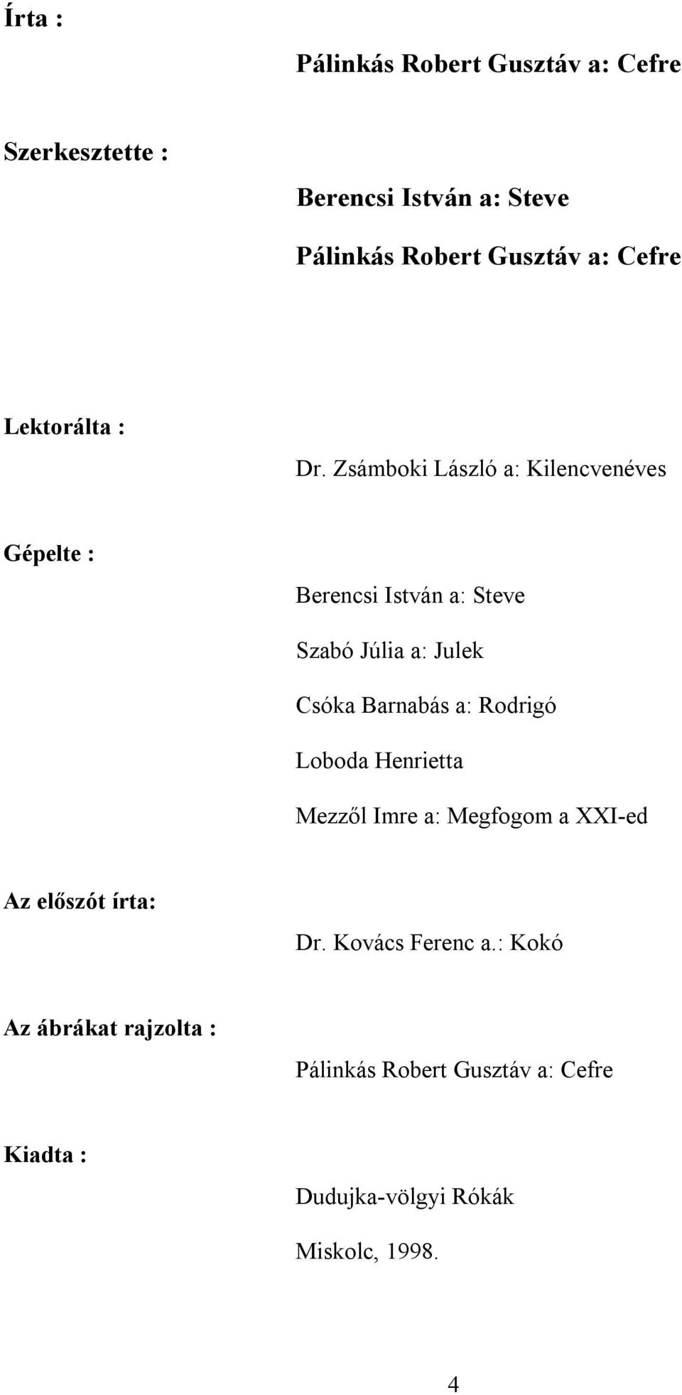 Zsámboki László a: Kilencvenéves Gépelte : Berencsi István a: Steve Szabó Júlia a: Julek Csóka Barnabás a: