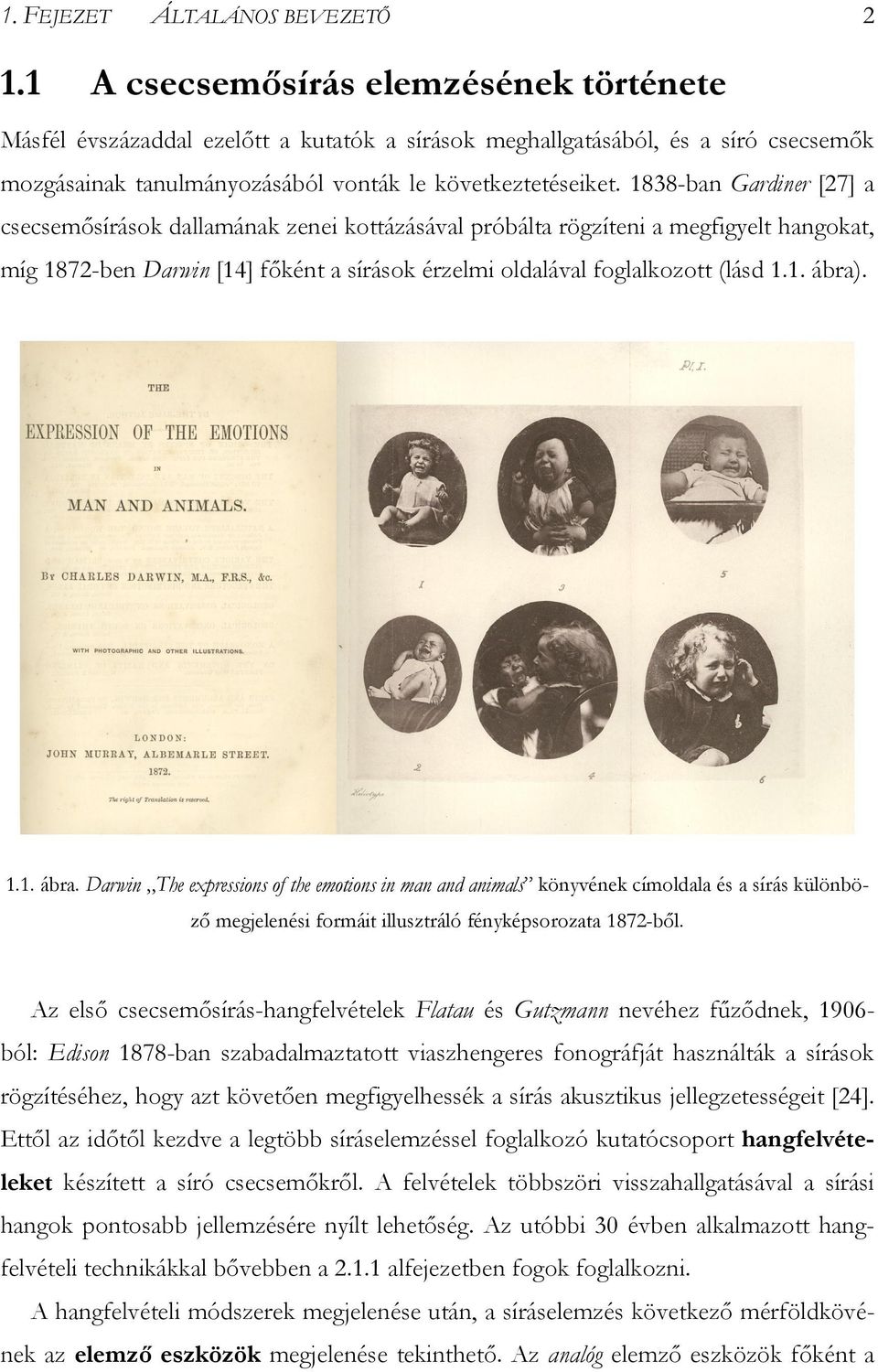 1838-ban Gardiner [27] a csecsemősírások dallamának zenei kottázásával próbálta rögzíteni a megfigyelt hangokat, míg 1872-ben Darwin [14] főként a sírások érzelmi oldalával foglalkozott (lásd 1.1. ábra).