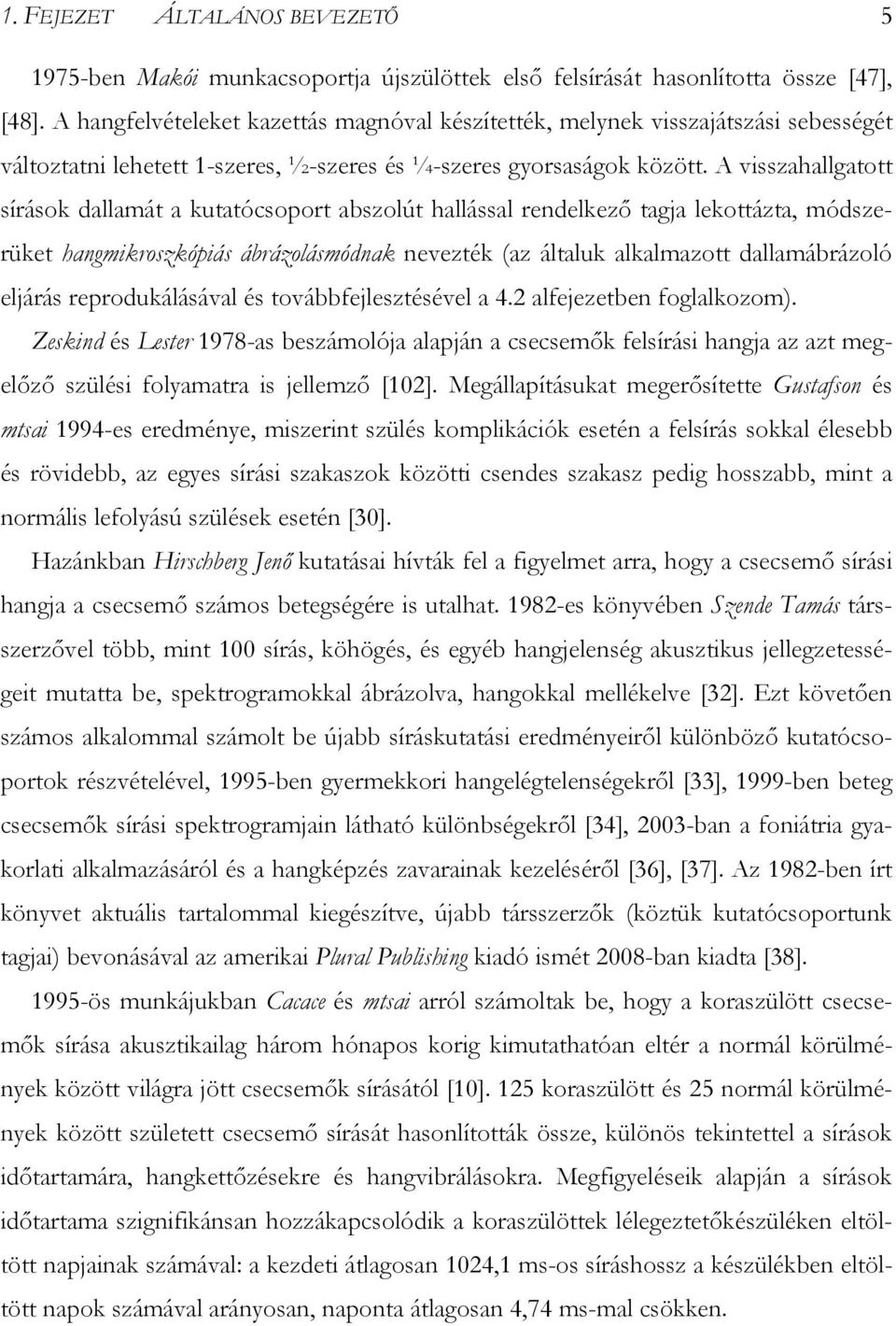 A visszahallgatott sírások dallamát a kutatócsoport abszolút hallással rendelkező tagja lekottázta, módszerüket hangmikroszkópiás ábrázolásmódnak nevezték (az általuk alkalmazott dallamábrázoló