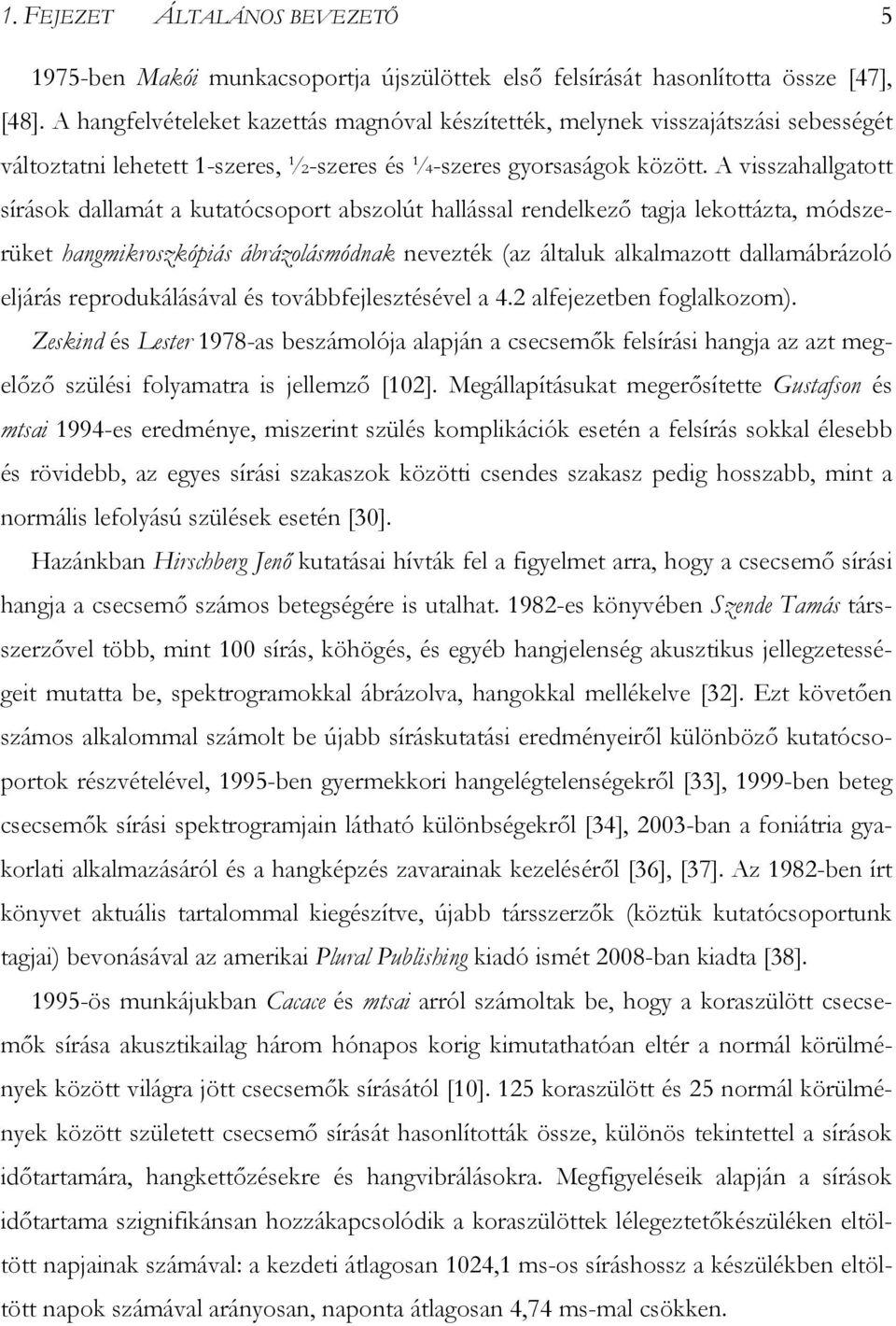 A visszahallgatott sírások dallamát a kutatócsoport abszolút hallással rendelkező tagja lekottázta, módszerüket hangmikroszkópiás ábrázolásmódnak nevezték (az általuk alkalmazott dallamábrázoló