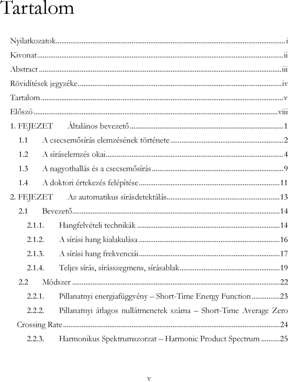 ..14 2.1.2. A sírási hang kialakulása...16 2.1.3. A sírási hang frekvenciái...17 2.1.4. Teljes sírás, sírásszegmens, sírásablak...19 2.2 Módszer...22 2.2.1. Pillanatnyi energiafüggvény Short-Time Energy Function.