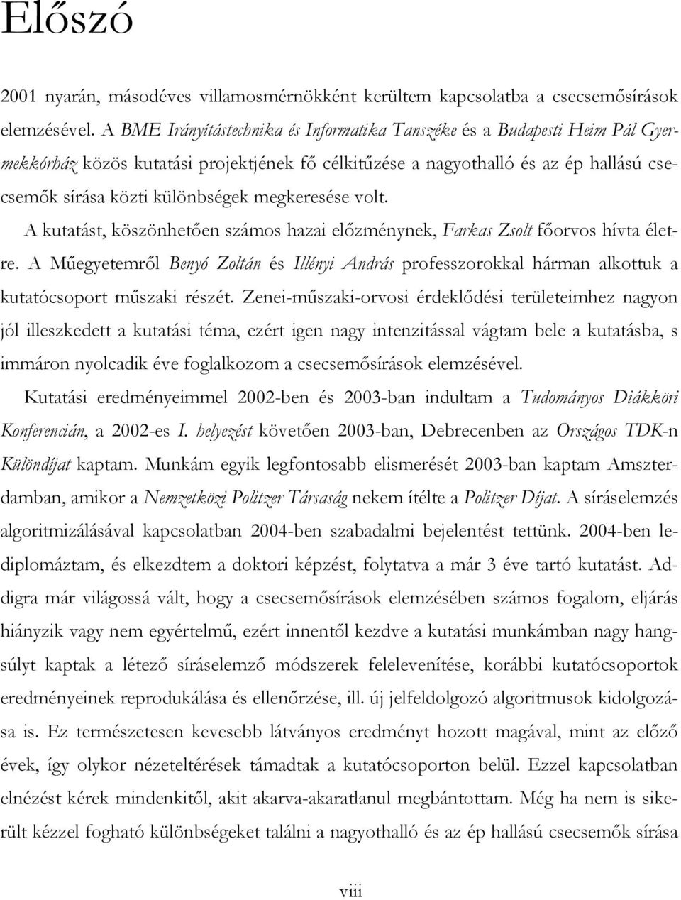 megkeresése volt. A kutatást, köszönhetően számos hazai előzménynek, Farkas Zsolt főorvos hívta életre.
