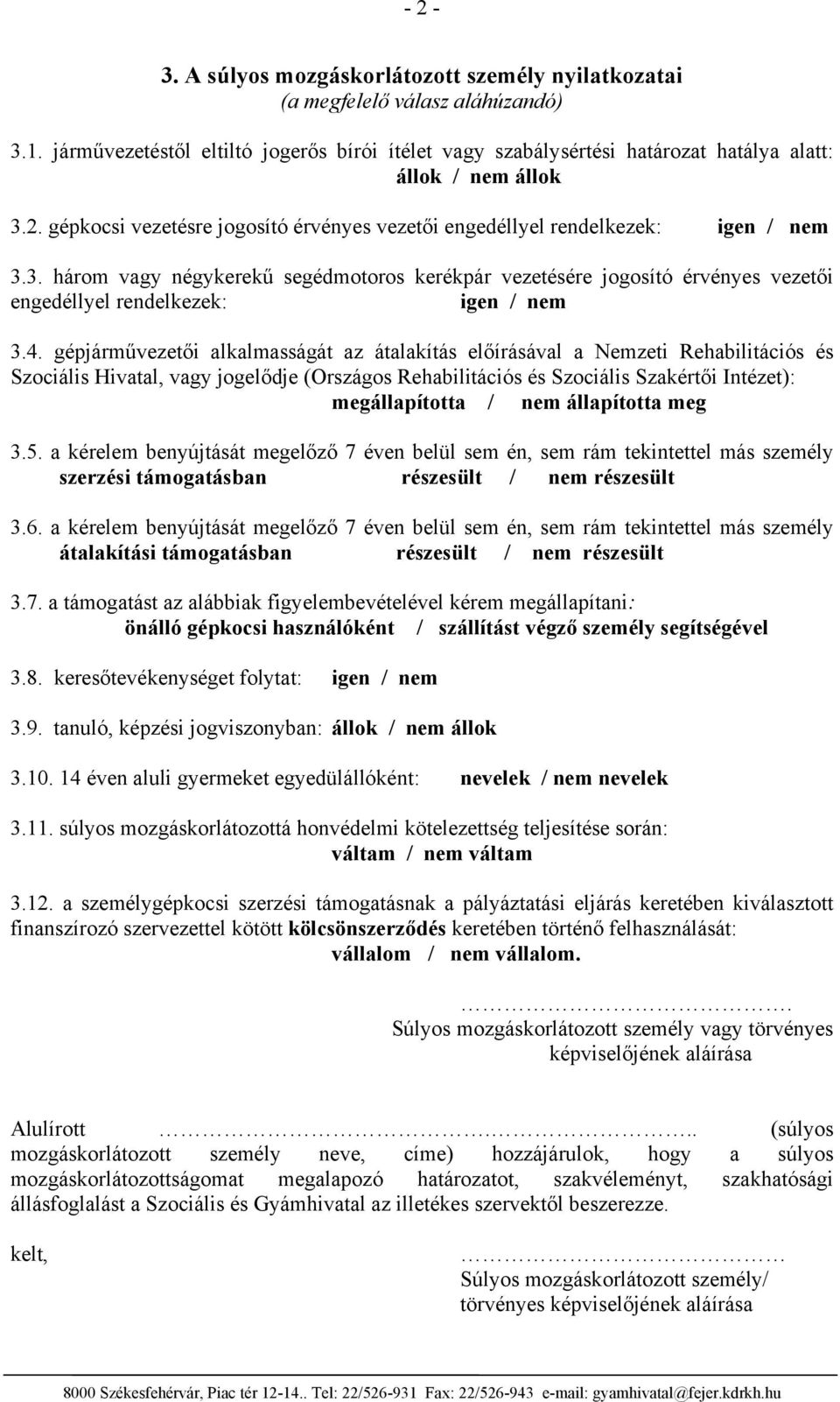 2. gépkocsi vezetésre jogosító érvényes vezetői engedéllyel rendelkezek: igen / nem 3.