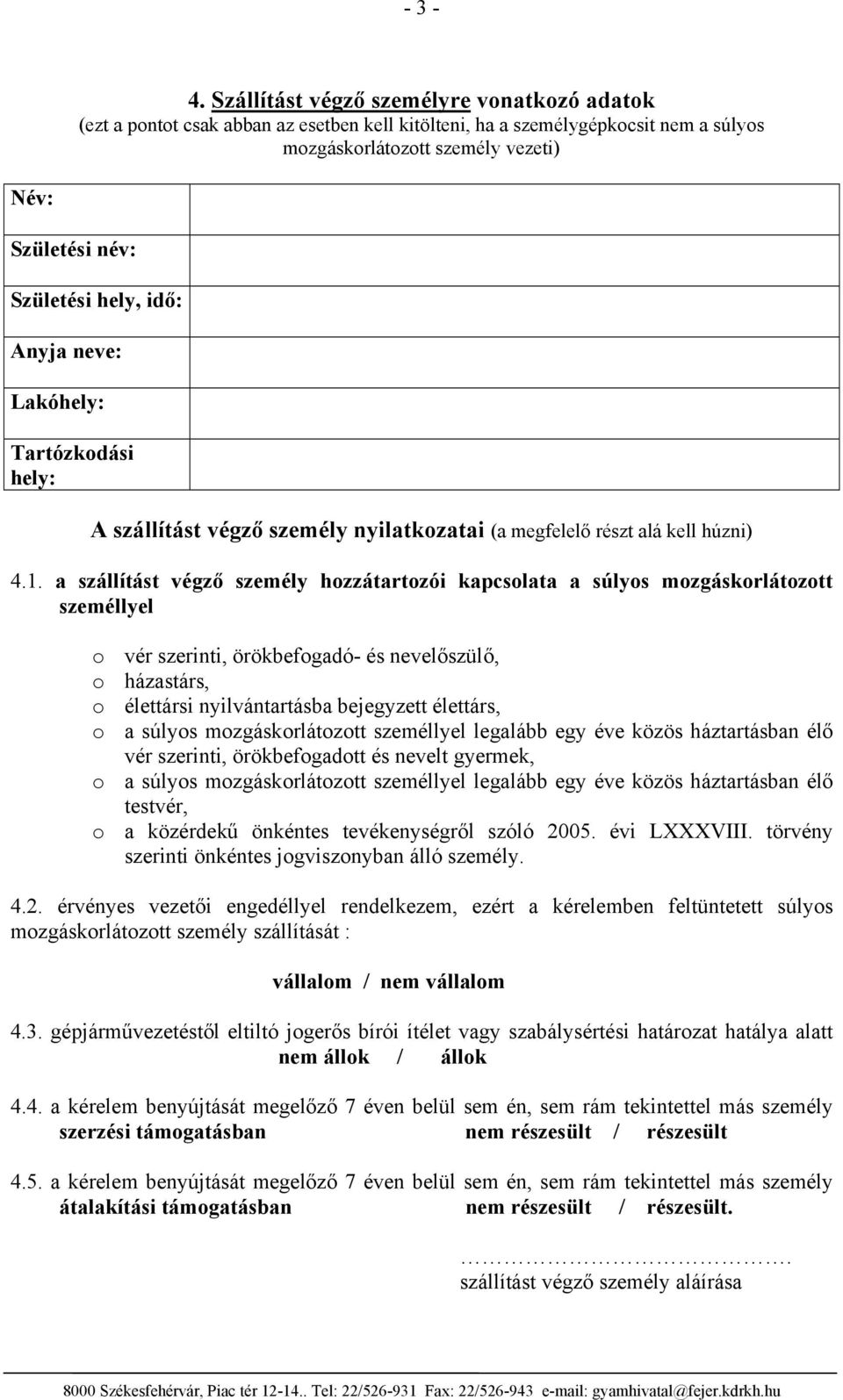 hely, idő: Anyja neve: Lakóhely: Tartózkodási hely: A szállítást végző személy nyilatkozatai (a megfelelő részt alá kell húzni) 4.1.