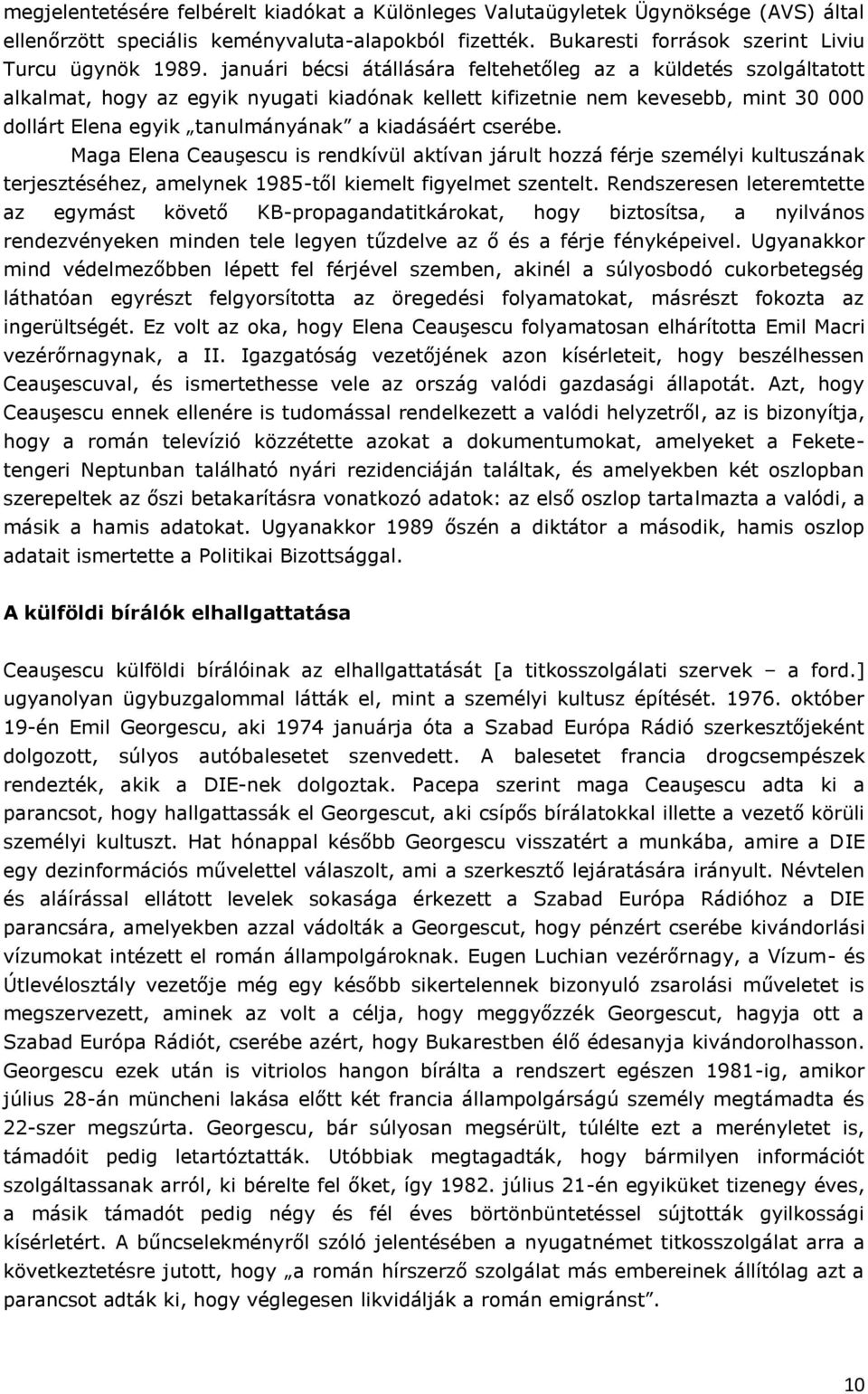 cserébe. Maga Elena Ceauşescu is rendkívül aktívan járult hozzá férje személyi kultuszának terjesztéséhez, amelynek 1985-től kiemelt figyelmet szentelt.