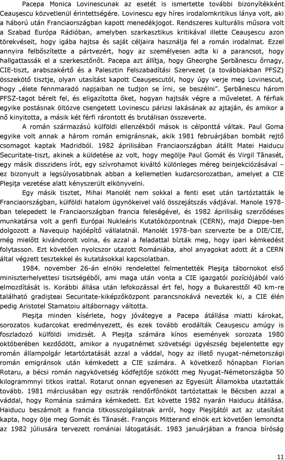 Rendszeres kulturális műsora volt a Szabad Európa Rádióban, amelyben szarkasztikus kritikával illette Ceauşescu azon törekvéseit, hogy igába hajtsa és saját céljaira használja fel a román irodalmat.