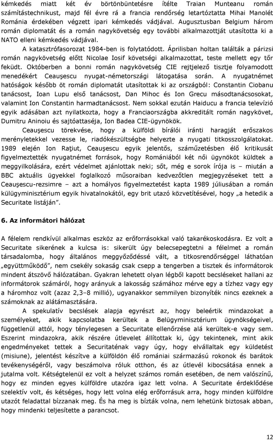 Áprilisban holtan találták a párizsi román nagykövetség előtt Nicolae Iosif követségi alkalmazottat, teste mellett egy tőr feküdt.