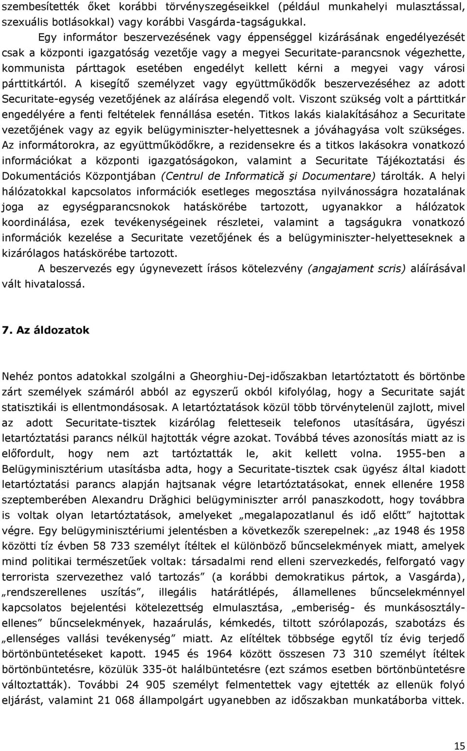 kellett kérni a megyei vagy városi párttitkártól. A kisegítő személyzet vagy együttműködők beszervezéséhez az adott Securitate-egység vezetőjének az aláírása elegendő volt.