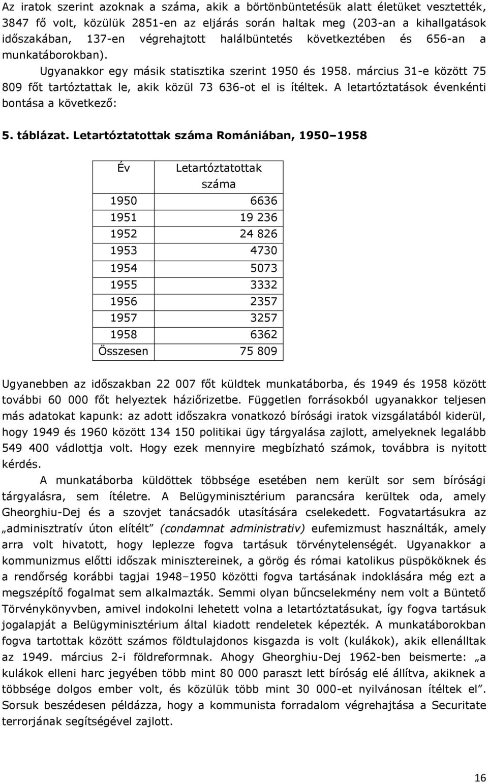 március 31-e között 75 809 főt tartóztattak le, akik közül 73 636-ot el is ítéltek. A letartóztatások évenkénti bontása a következő: 5. táblázat.